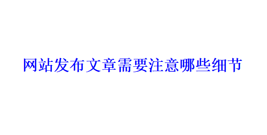 网站发布文章需要注意哪些细节？