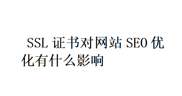 SSL证书对网站SEO优化有什么影响？