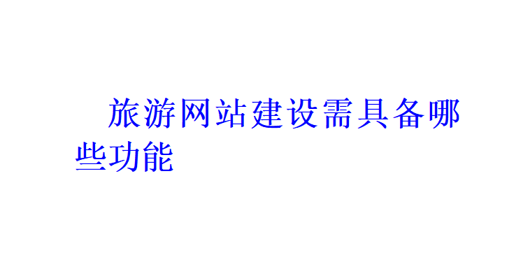 旅游网站建设需具备哪些功能？