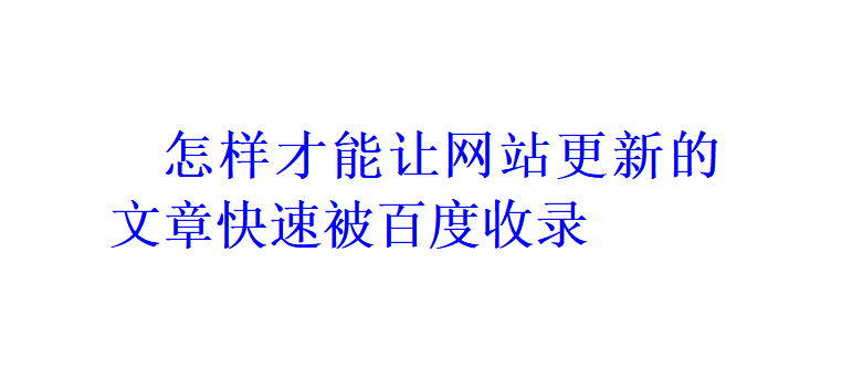 怎样才能让网站更新的文章快速被百度收录？