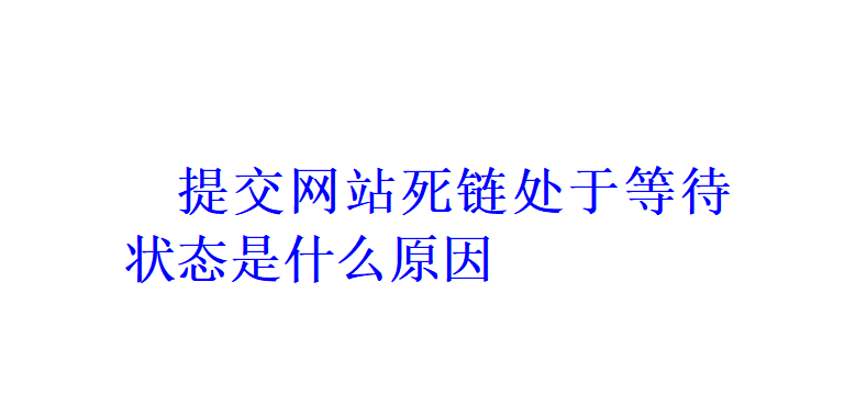 提交网站死链处于等待状态是什么原因？